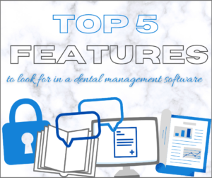Top 5 Features to Look for in a Dental Practice Management Software